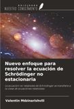 Nuevo enfoque para resolver la ecuación de Schrödinger no estacionaria: La ecuación no relativista de Schrödinger se transfiere a la clase de ecuaciones relativistas