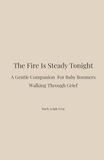 The Fire Is Steady Tonight: A Gentle Companion for Baby Boomers Walking Through Loss