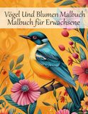 Vögel Und Blumen Malbuch Malbuch für Erwachsene