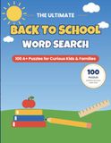 The Ultimate Back to School Word Search: 100 Large Print Puzzles for Kids and Families — Classroom Fun with Complete Answer Keys