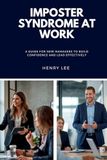 Imposter Syndrome at Work: A Guide for New Managers to Build Confidence and Lead Effectively