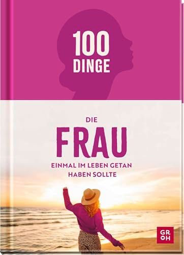 100 Groh Verlag 100 Dinge, die FRAU einmal im Leben getan haben sollte