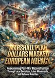Marshall Plan Dollars Masked European Agency: Reexamining Post-War Reconstruction Through Local Decisions, Labor Movements, and National Priorities
