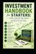 Investment Handbook for Starters: Learn, Analyze and Invest