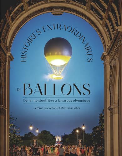 Histoires extraordinaires de ballons: De la montgolfière à la vasque olympique