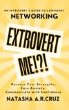 Extrovert Me!?!: An Introvert's Guide to Confident Networking