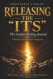 RELEASING THE “ITS” The Guided Healing Journal: A Healing and Reflection Companion
