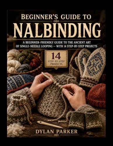 BEGINNER’S GUIDE TO NALBINDING: A Beginner-Friendly Guide to the Ancient Art of Single-Needle Looping — with 14 Step-by-Step Projects