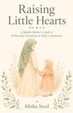 Raising Little Hearts: A Muslim Mother's Guide to 30 Peaceful Transitions & Daily Connections