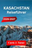 KASACHSTAN Reiseführer 2026-2027