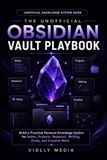 The Obsidian The Unofficial Obsidian Vault Playbook: Build a Practical Personal Knowledge System for Notes, Projects, Research, Writing, Study, and Creative Work