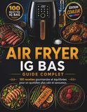 Air Fryer IG Bas: Guide Complet: 100 recettes gourmandes et équilibrées pour un quotidien plus sain et savoureux.