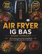 Air Fryer IG Bas: Guide Complet: 100 recettes gourmandes et équilibrées pour un quotidien plus sain et savoureux.