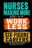 NURSE SIDE HUSTLE TO SIX FIGURES: How Nurses Build Businesses and Leave the Bedside for a Better Life