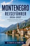 MONTENEGRO REISEFÜHRER 2026-2027: Montenegros Küste, Berge und Kultur entdecken (mit Karte im Innenteil)