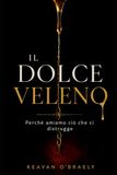 IL DOLCE VELENO: Perché amiamo ciò che ci distrugge