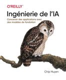 Ingénierie AI Ingineering: Maîtriser les modèles de fondation, créer des systèmes d'IA générative avec Prompt Engineering, RAG et Chip Huyen