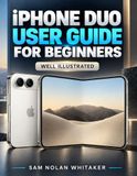 IPHONE Apple IPHONE DUO USER GUIDE FOR BEGINNERS: A Complete Step by Step Manual for Setting Up and Using the Foldable iPhone with iOS 27