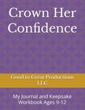 Crown Her Confidence: My Journal and Keepsake Workbook Ages 9-12