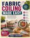 FABRIC COILING MADE EASY: Learn to Create Beautiful Coiled Baskets, Bowls, Wall Décor, and Functional Home Accessories with Step-by-Step Techniques