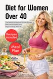 Diet for Women Over 40: The Nutritional Method to Lose Weight, Balance Hormones, and Regain Energy After 40