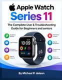 Apple Watch Series 11: The Complete User & Troubleshooting Guide for Beginners and seniors