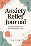 Anxiety Relief Journal: A Safe Place to Process Worry and Regain Calm