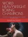 WORLD HEAVYWEIGHT BOXING CHAMPIONS: THE MYTHICAL LINEAL LINE FROM JOHN L. SULLIVAN TO LENNOX LEWIS