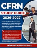 CFRN STUDY GUIDE 2026-2027: Complete Prep Featuring Transport-Focused Clinical Mastery, 900 Scenario-Based Practice Questions, Detailed Explanations, ... Mock Exams, and Decision-Making Techniques