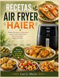 RECETAS AIR FRYER HAIER: Platos Simples y Sabrosos para Cocinar de Forma Más Saludable Todos los Días.