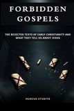 Forbidden Gospels: The Rejected Texts of Early Christianity and What They Tell Us About Jesus