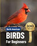 North Libri GmbH North American Birds for Beginners: A Bird Watching Guide with One Page Per Bird: Identify 100 Common Species by Four Quick Checks, with Look-Alike Comparisons, Range Maps and a Spotting Checklist