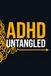ADHD Untangled: The 100-Page Field Guide to Defeating Executive Dysfunction, Crushing Time Blindness, and Building Systems That Actually Stick