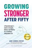 Growing Stronger After Fifty: A Physiotherapist's Guide to Strength, Balance and Mobility for a Confident, Independent Life (Full Colour Edition)