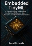 Embedded Independently Published Embedded TinyML: A Hands-on Guide to Deploying Intelligent and Advanced AI on Resource-Constrained Microcontrollers Paperback