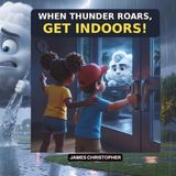 When Thunder Roars, Get Indoors!: A Lightning Safety Adventure with Fidget the Storm Cloud
