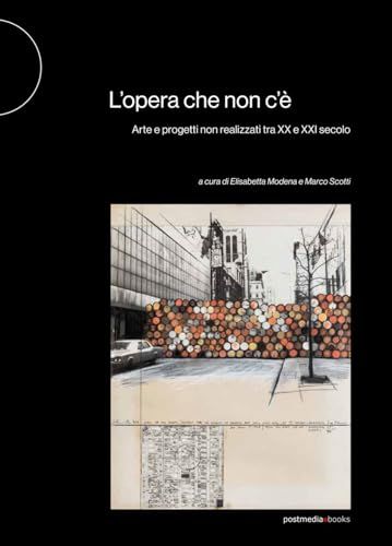 L'opera che non c'è. Arte e progetti non realizzati tra XX e XXI secolo