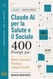 Claude AI per la Salute e il Sociale: Guida pratica con 400 Prompt per Medici, Infermieri, Psicologi e Assistenti Sociali