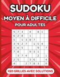 Sudoku Moyen à Difficile pour Adultes: 420 Grilles 9×9 du Niveau Moyen à Difficile avec Solutions