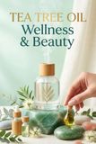 Tea Tree Oil Wellness & Beauty: The Complete Guide to Clear Skin, Healthy Scalp & Purifying Natural Care