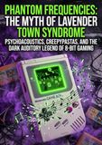 Phantom Frequencies: The Myth of Lavender Town Syndrome: Psychoacoustics, Creepypastas, and the Dark Auditory Legend of 8-Bit Gaming