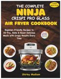The Ninja The Complete Ninja Crispi Pro Glass Air Fryer Cookbook