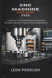 CNC MACHINE USER GUIDE 2026: A Beginner-to-Intermediate Step-by-Step Guide for Setup, Operation, Programming, and Maintenance