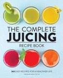 The Callisto Media Inc. The Complete Juicing Recipe Book