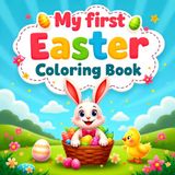 Easter Gifts For Toddlers: My First Easter Coloring Book: Fun Holiday Coloring & Activity Pages Featuring Easter Bunnies, Chicks, Big Eggs and More! – ... Basket Stuffers for Toddler Boy or Girl
