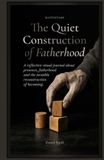 The Quiet Construction of Fatherhood: A reflective visual journal about presence, fatherhood and the invisible reconstruction of becoming