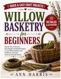 Willow Basketry for Beginners: Step-by-Step Willow Weaving Techniques with Clear Diagrams, Easy Basket-Making Patterns, Material Preparation, and Practical Handmade Projects