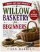Willow Basketry for Beginners: Step-by-Step Willow Weaving Techniques with Clear Diagrams, Easy Basket-Making Patterns, Material Preparation, and Practical Handmade Projects