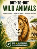 Dot-to-Dot Wild Animals: Wild Animal Drawing Practice Book – 60+ Wild Animal Illustrations for Kids, Teens & Adults | Train Your Hand and Eye