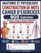 ANATOMIE ET PHYSIOLOGIE CONSTRUCTION DE MOTS CAHIER D'EXERCICES